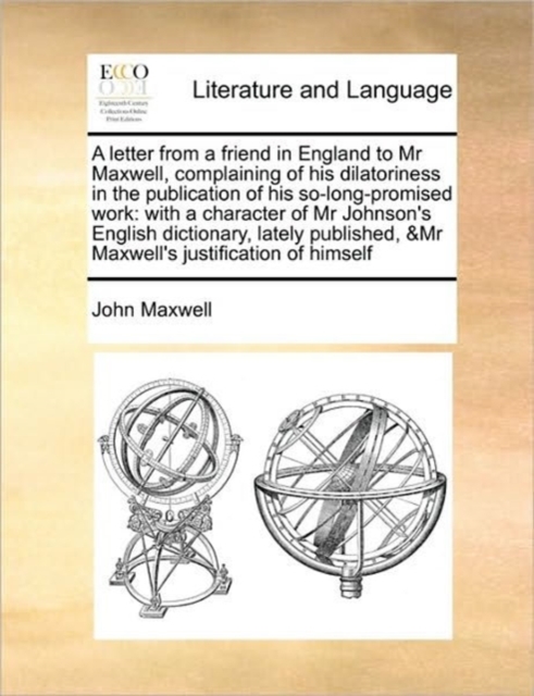 A Letter from a Friend in England to MR Maxwell, Complaining of His Dilatoriness in the Publication of His So-Long-Promised Work : With a Character of MR Johnson's English Dictionary, Lately Published, Paperback / softback Book