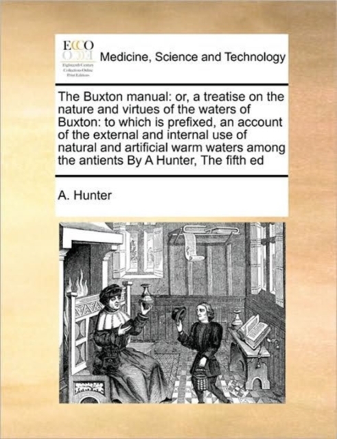 The Buxton Manual : Or, a Treatise on the Nature and Virtues of the Waters of Buxton: To Which Is Prefixed, an Account of the External and Internal Use of Natural and Artificial Warm Waters Among the, Paperback / softback Book