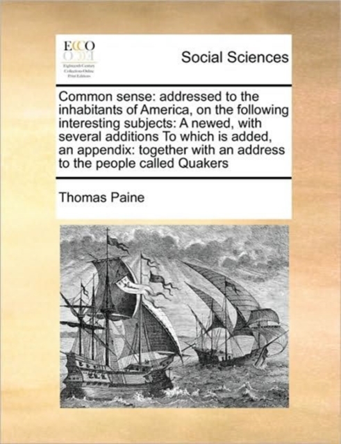 Common Sense : Addressed to the Inhabitants of America, on the Following Interesting Subjects: A Newed, with Several Additions to Which Is Added, an Appendix: Together with an Address to the People Ca, Paperback / softback Book