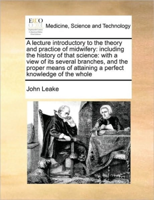 A Lecture Introductory to the Theory and Practice of Midwifery : Including the History of That Science: With a View of Its Several Branches, and the Proper Means of Attaining a Perfect Knowledge of th, Paperback / softback Book