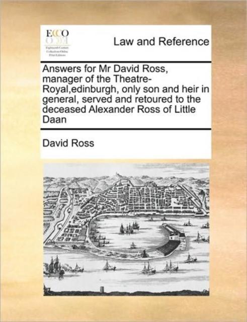 Answers for MR David Ross, Manager of the Theatre-Royal, Edinburgh, Only Son and Heir in General, Served and Retoured to the Deceased Alexander Ross of Little Daan, Paperback / softback Book