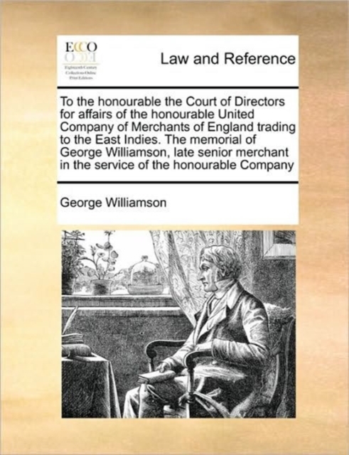 To the Honourable the Court of Directors for Affairs of the Honourable United Company of Merchants of England Trading to the East Indies. the Memorial of George Williamson, Late Senior Merchant in the, Paperback / softback Book