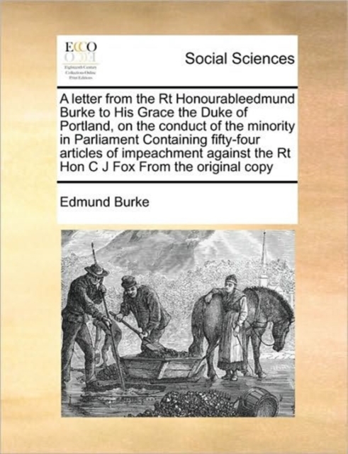 A letter from the Rt Honourableedmund Burke to His Grace the Duke of Portland, on the conduct of the minority in Parliament Containing fifty-four articles of impeachment against the Rt Hon C J Fox Fro, Paperback / softback Book