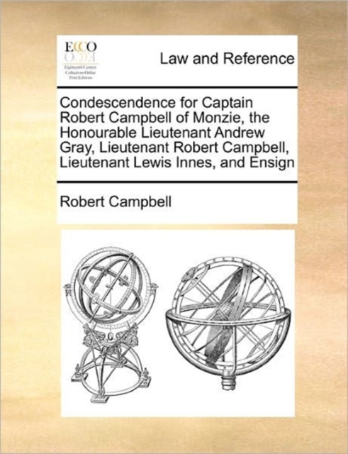 Condescendence for Captain Robert Campbell of Monzie, the Honourable Lieutenant Andrew Gray, Lieutenant Robert Campbell, Lieutenant Lewis Innes, and Ensign, Paperback / softback Book