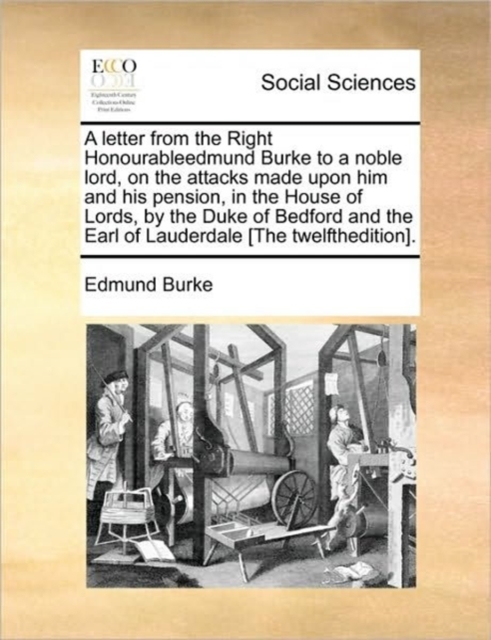 A letter from the Right Honourableedmund Burke to a noble lord, on the attacks made upon him and his pension, in the House of Lords, by the Duke of Bedford and the Earl of Lauderdale [The twelfthediti, Paperback / softback Book