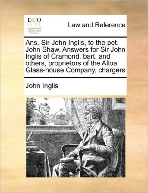ANS. Sir John Inglis, to the Pet. John Shaw. Answers for Sir John Inglis of Cramond, Bart. and Others, Proprietors of the Alloa Glass-House Company, Chargers, Paperback / softback Book