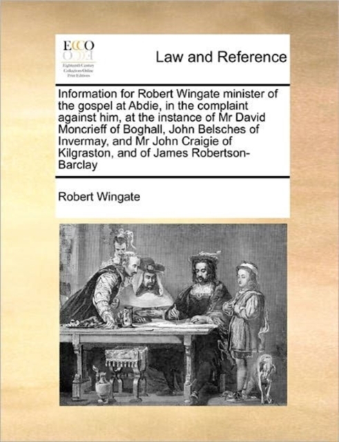 Information for Robert Wingate Minister of the Gospel at Abdie, in the Complaint Against Him, at the Instance of MR David Moncrieff of Boghall, John Belsches of Invermay, and MR John Craigie of Kilgra, Paperback / softback Book