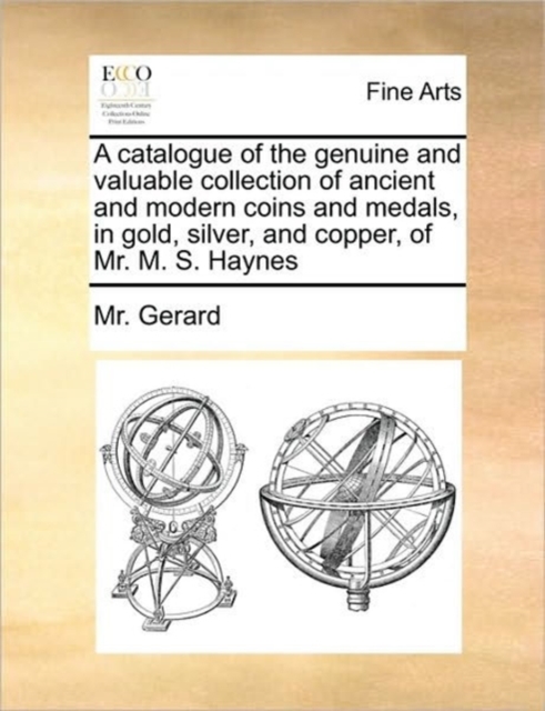 A Catalogue of the Genuine and Valuable Collection of Ancient and Modern Coins and Medals, in Gold, Silver, and Copper, of Mr. M. S. Haynes, Paperback / softback Book