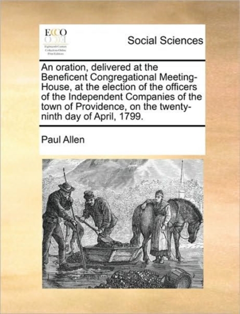 An Oration, Delivered at the Beneficent Congregational Meeting-House, at the Election of the Officers of the Independent Companies of the Town of Providence, on the Twenty-Ninth Day of April, 1799., Paperback / softback Book