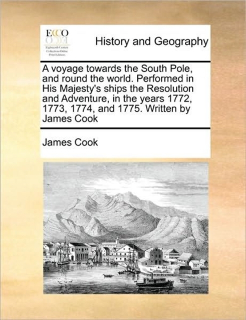 A voyage towards the South Pole, and round the world. Performed in His Majesty's ships the Resolution and Adventure, in the years 1772, 1773, 1774, and 1775. Written by James Cook Volume 2 of 2, Paperback / softback Book