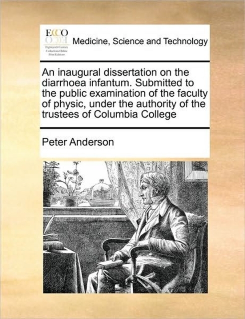 An Inaugural Dissertation on the Diarrhoea Infantum. Submitted to the Public Examination of the Faculty of Physic, Under the Authority of the Trustees of Columbia College, Paperback / softback Book