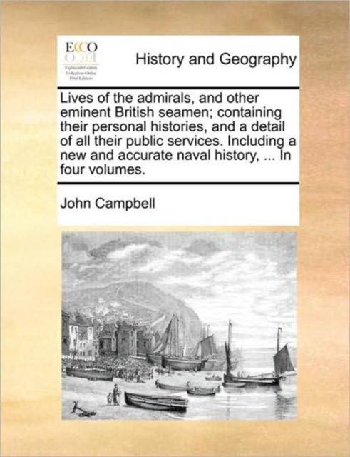 Lives of the Admirals, and Other Eminent British Seamen; Containing Their Personal Histories, and a Detail of All Their Public Services. Including a New and Accurate Naval History, ... in Four Volumes, Paperback / softback Book