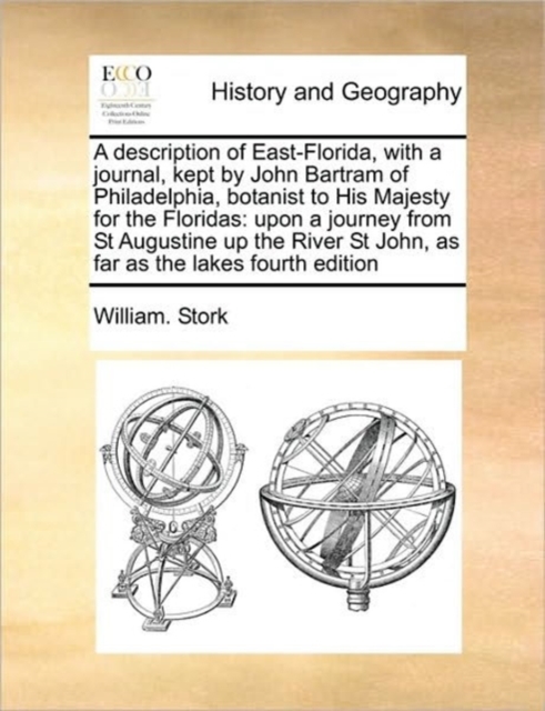 A Description of East-Florida, with a Journal, Kept by John Bartram of Philadelphia, Botanist to His Majesty for the Floridas : Upon a Journey from St Augustine Up the River St John, as Far as the Lak, Paperback / softback Book