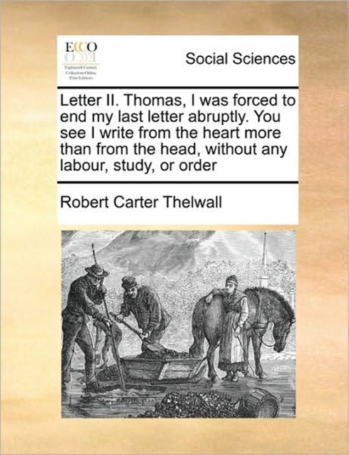 Letter II. Thomas, I Was Forced to End My Last Letter Abruptly. You See I Write from the Heart More Than from the Head, Without Any Labour, Study, or Order, Paperback / softback Book