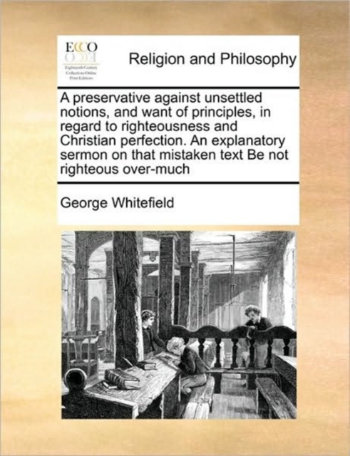 A Preservative Against Unsettled Notions, and Want of Principles, in Regard to Righteousness and Christian Perfection. an Explanatory Sermon on That Mistaken Text Be Not Righteous Over-Much, Paperback / softback Book