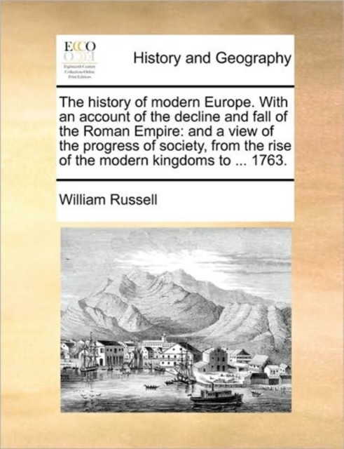 The History of Modern Europe. with an Account of the Decline and Fall of the Roman Empire : And a View of the Progress of Society, from the Rise of the Modern Kingdoms to ... 1763., Paperback / softback Book