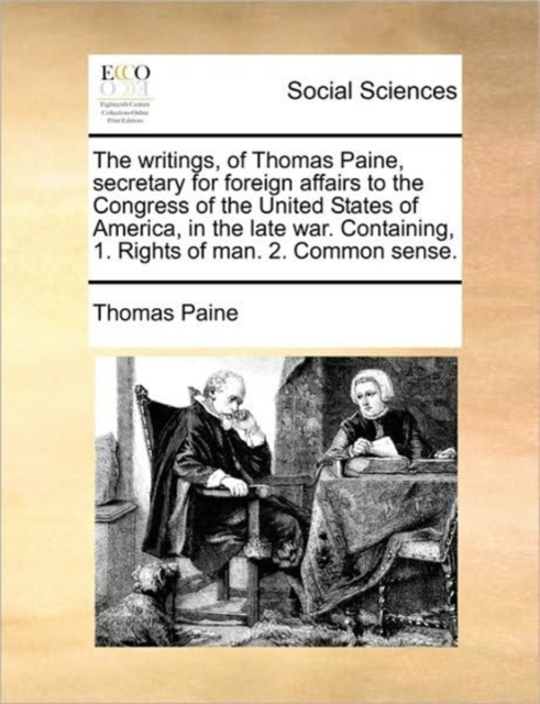 The Writings, of Thomas Paine, Secretary for Foreign Affairs to the Congress of the United States of America, in the Late War. Containing, 1. Rights of Man. 2. Common Sense., Paperback / softback Book