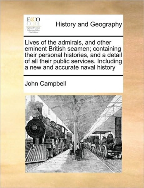 Lives of the Admirals, and Other Eminent British Seamen; Containing Their Personal Histories, and a Detail of All Their Public Services. Including a New and Accurate Naval History, Paperback / softback Book