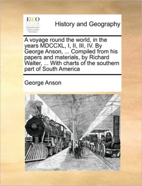 A voyage round the world, in the years MDCCXL, I, II, III, IV. By George Anson, ... Compiled from his papers and materials, by Richard Walter, ... With charts of the southern part of South America, Paperback / softback Book