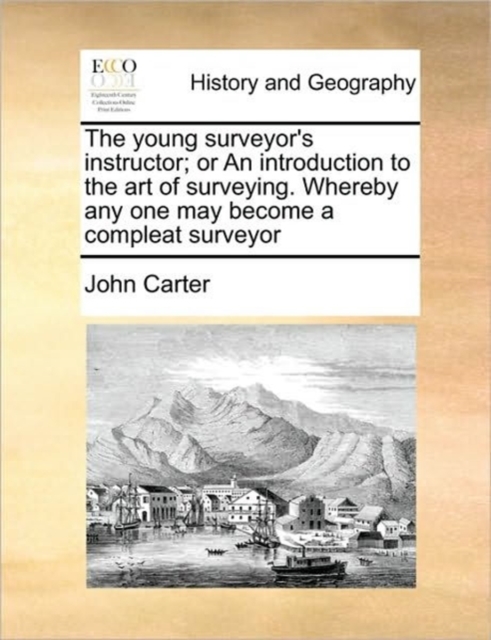 The Young Surveyor's Instructor; Or an Introduction to the Art of Surveying. Whereby Any One May Become a Compleat Surveyor, Paperback / softback Book