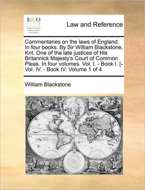 Commentaries on the laws of England. In four books. By Sir William Blackstone, Knt. One of the late justices of His Britannick Majesty's Court of Common Pleas. In four volumes. Vol. I. - Book I. [-Vol, Paperback / softback Book