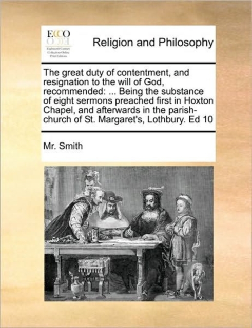 The great duty of contentment, and resignation to the will of God, recommended : ... Being the substance of eight sermons preached first in Hoxton Chapel, and afterwards in the parish-church of St. Ma, Paperback / softback Book