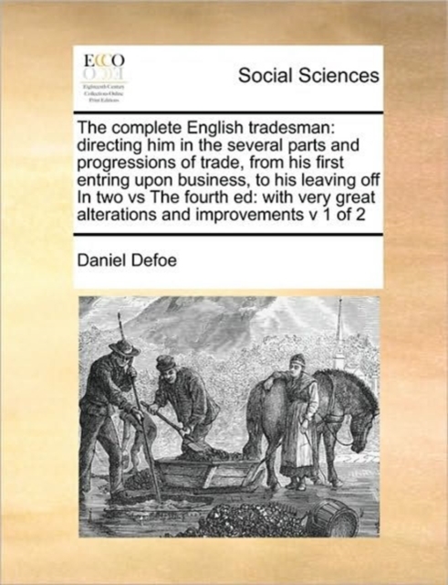 The complete English tradesman : directing him in the several parts and progressions of trade, from his first entring upon business, to his leaving off In two vs The fourth ed: with very great alterat, Paperback / softback Book