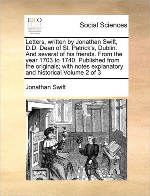 Letters, Written by Jonathan Swift, D.D. Dean of St. Patrick's, Dublin. and Several of His Friends. from the Year 1703 to 1740. Published from the Originals; With Notes Explanatory and Historical Volu, Paperback / softback Book