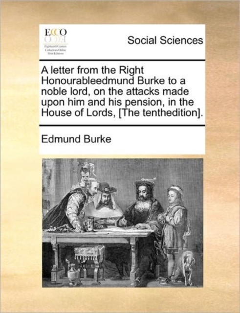 A letter from the Right Honourableedmund Burke to a noble lord, on the attacks made upon him and his pension, in the House of Lords, [The tenthedition]., Paperback / softback Book