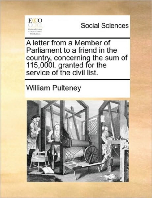 A Letter from a Member of Parliament to a Friend in the Country, Concerning the Sum of 115,000l. Granted for the Service of the Civil List., Paperback / softback Book