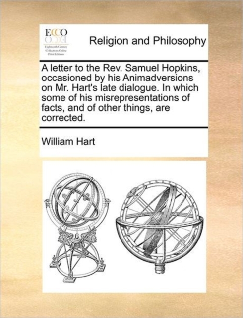 A Letter to the Rev. Samuel Hopkins, Occasioned by His Animadversions on Mr. Hart's Late Dialogue. in Which Some of His Misrepresentations of Facts, and of Other Things, Are Corrected., Paperback / softback Book