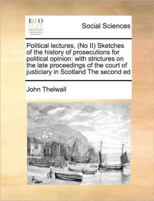 Political Lectures, (No II) Sketches of the History of Prosecutions for Political Opinion : With Strictures on the Late Proceedings of the Court of Justiciary in Scotland the Second Ed, Paperback / softback Book