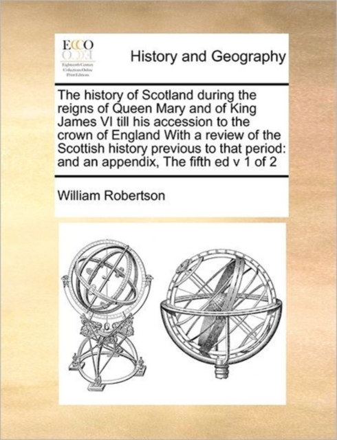 The History of Scotland During the Reigns of Queen Mary and of King James VI Till His Accession to the Crown of England with a Review of the Scottish History Previous to That Period : And an Appendix,, Paperback / softback Book