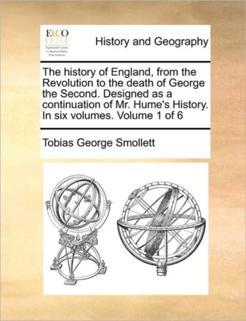 The history of England, from the Revolution to the death of George the Second. Designed as a continuation of Mr. Hume's History. In six volumes. Volume 1 of 6, Paperback / softback Book