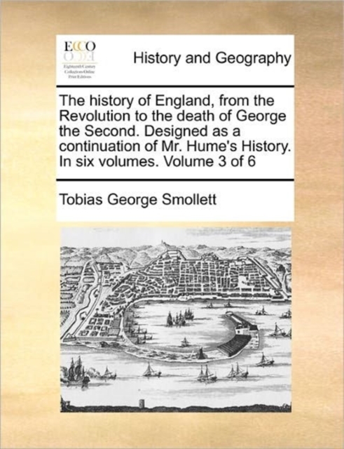 The history of England, from the Revolution to the death of George the Second. Designed as a continuation of Mr. Hume's History. In six volumes. Volume 3 of 6, Paperback / softback Book