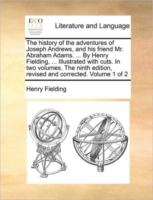 The History of the Adventures of Joseph Andrews, and His Friend Mr. Abraham Adams. ... by Henry Fielding, ... Illustrated with Cuts. in Two Volumes. the Ninth Edition, Revised and Corrected. Volume 1, Paperback / softback Book