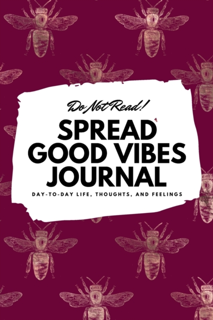 Do Not Read! Spread Good Vibes Journal : Day-To-Day Life, Thoughts, and Feelings (6x9 Softcover Lined Journal / Notebook), Paperback Book