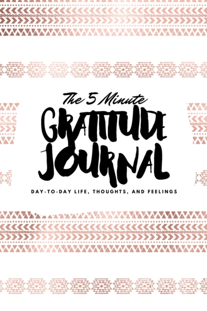 The 5 Minute Gratitude Journal : Day-To-Day Life, Thoughts, and Feelings (6x9 Softcover Journal), Paperback / softback Book