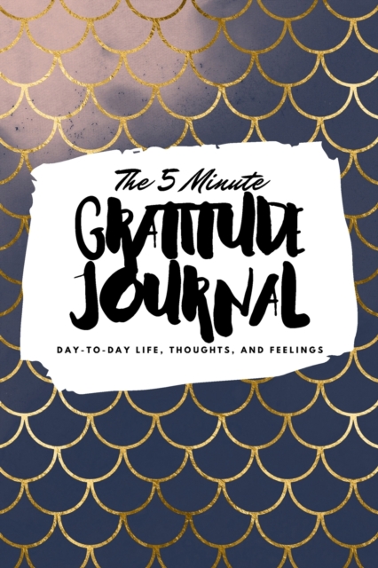 The 5 Minute Gratitude Journal : Day-To-Day Life, Thoughts, and Feelings (6x9 Softcover Journal), Paperback / softback Book