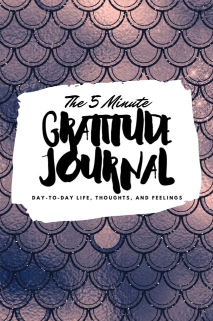 The 5 Minute Gratitude Journal : Day-To-Day Life, Thoughts, and Feelings (6x9 Softcover Journal), Paperback / softback Book