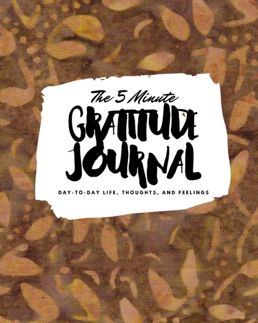 The 5 Minute Gratitude Journal : Day-To-Day Life, Thoughts, and Feelings (8x10 Softcover Journal), Paperback Book