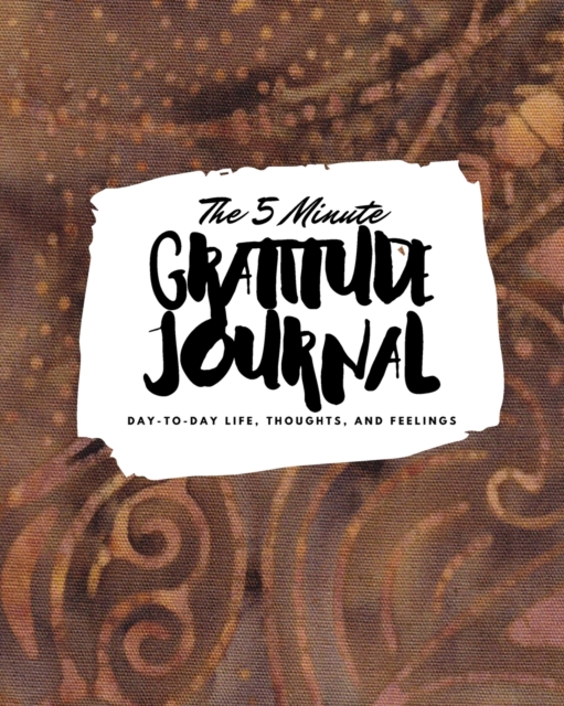 The 5 Minute Gratitude Journal : Day-To-Day Life, Thoughts, and Feelings (8x10 Softcover Journal), Paperback Book