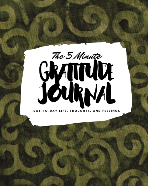 The 5 Minute Gratitude Journal : Day-To-Day Life, Thoughts, and Feelings (8x10 Softcover Journal), Paperback Book