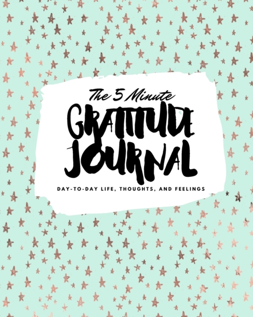 The 5 Minute Gratitude Journal : Day-To-Day Life, Thoughts, and Feelings (8x10 Softcover Journal), Paperback / softback Book