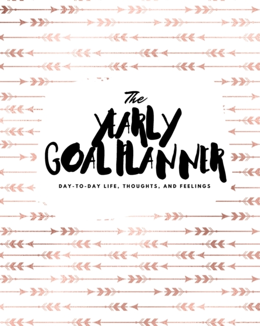 The Yearly Goal Planner : Day-To-Day Life, Thoughts, and Feelings (8x10 Softcover Planner), Paperback / softback Book