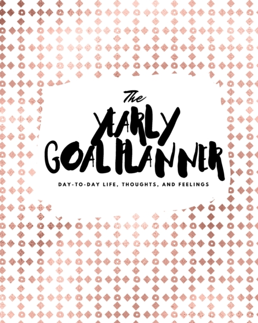 The Yearly Goal Planner : Day-To-Day Life, Thoughts, and Feelings (8x10 Softcover Planner), Paperback / softback Book