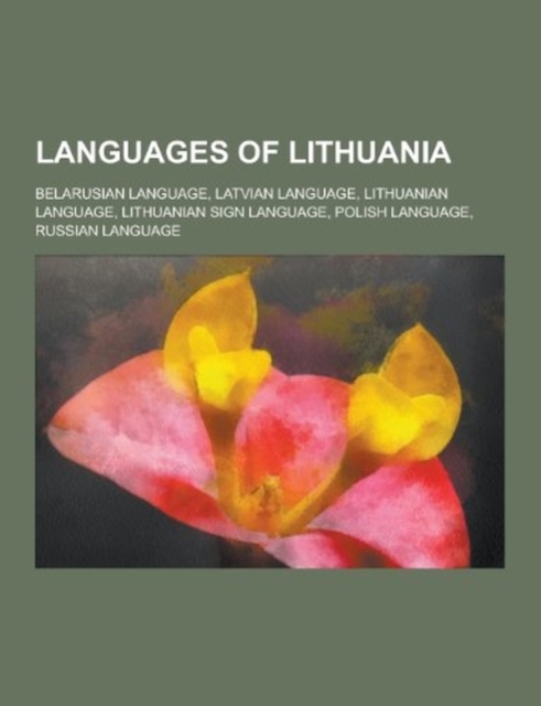 Languages of Lithuania : Belarusian Language, Latvian Language, Lithuanian Language, Lithuanian Sign Language, Polish Language, Russian Languag, Paperback / softback Book