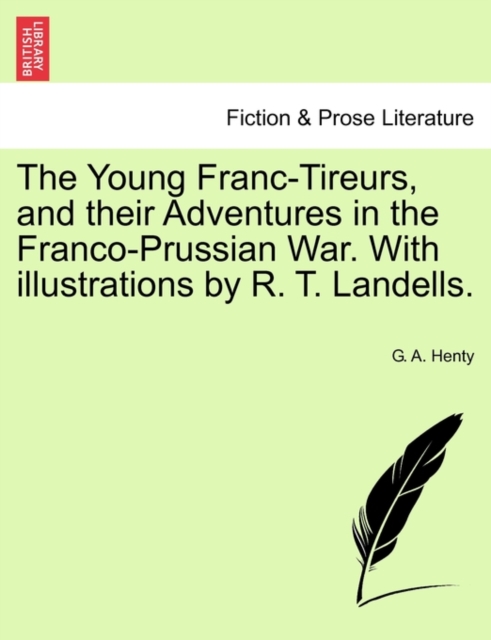 The Young Franc-Tireurs, and Their Adventures in the Franco-Prussian War. with Illustrations by R. T. Landells., Paperback / softback Book