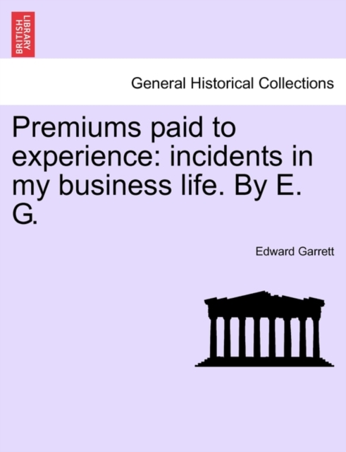 Premiums Paid to Experience : Incidents in My Business Life. by E. G., Paperback / softback Book