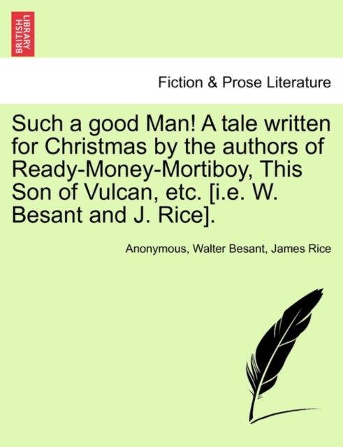 Such a Good Man! a Tale Written for Christmas by the Authors of Ready-Money-Mortiboy, This Son of Vulcan, Etc. [I.E. W. Besant and J. Rice]., Paperback / softback Book